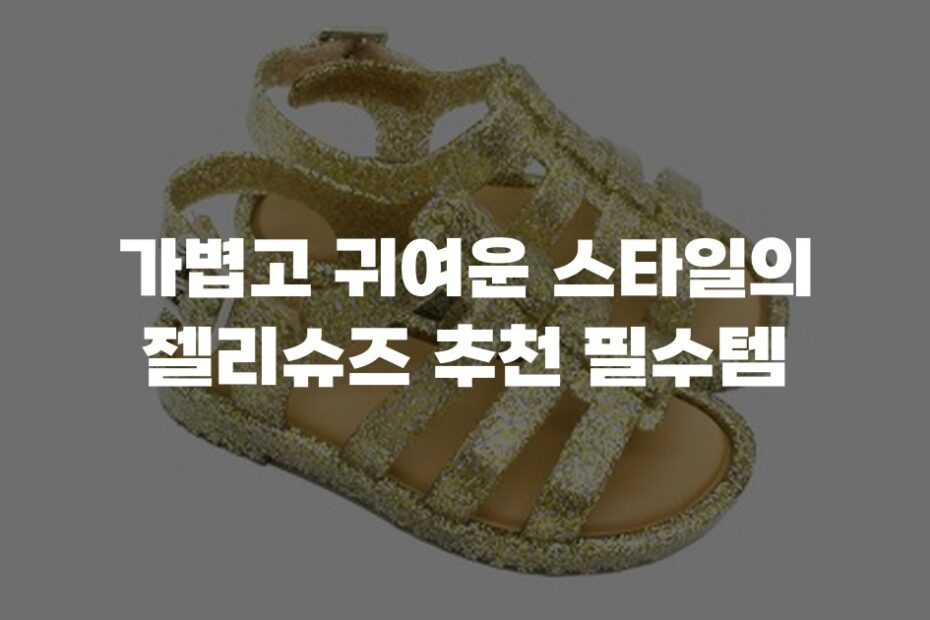 가볍고 귀여운 스타일의 젤리슈즈 추천 필수템