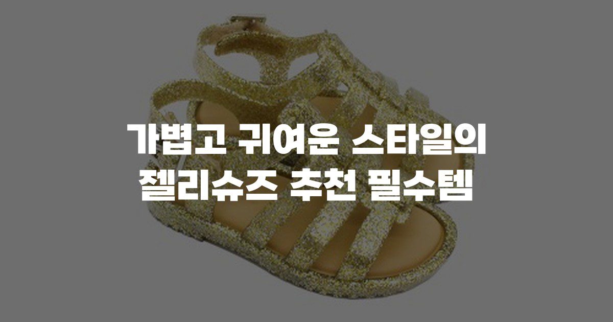 가볍고 귀여운 스타일의 젤리슈즈 추천 필수템