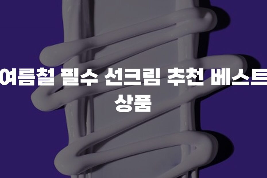 여름철 필수 선크림 추천 베스트 상품