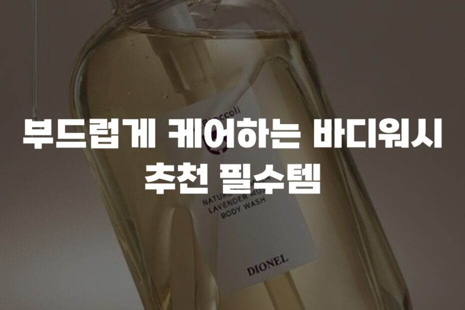 부드럽게 케어하는 바디워시 추천 필수템