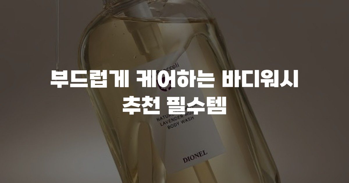 부드럽게 케어하는 바디워시 추천 필수템