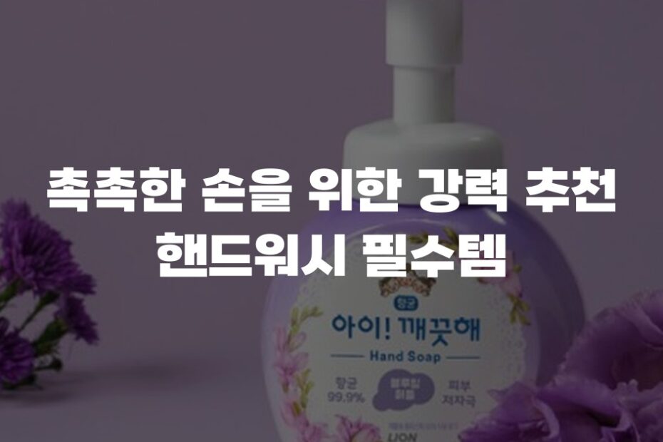 촉촉한 손을 위한 강력 추천 핸드워시 필수템