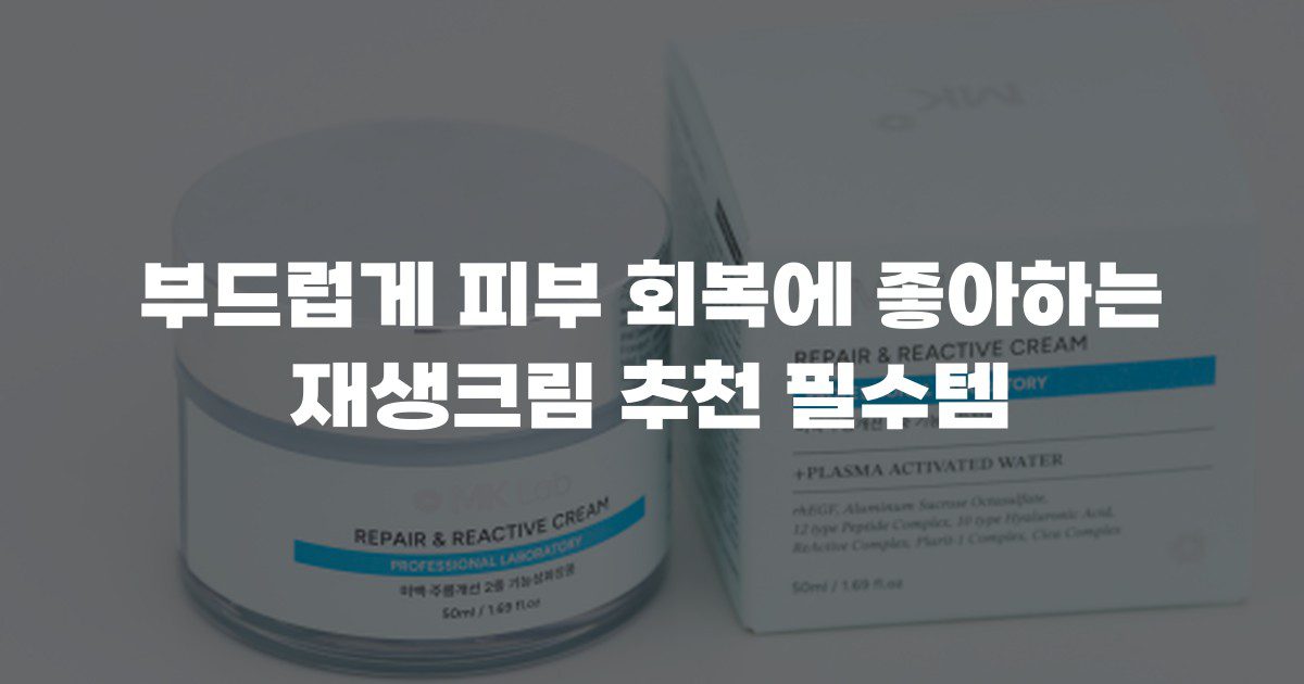 부드럽게 피부 회복에 좋아하는 재생크림 추천 필수템