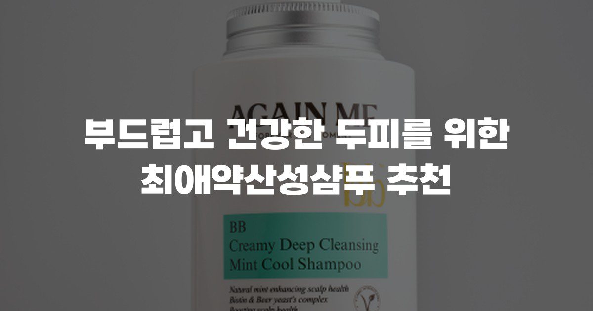 부드럽고 건강한 두피를 위한 최애약산성샴푸 추천