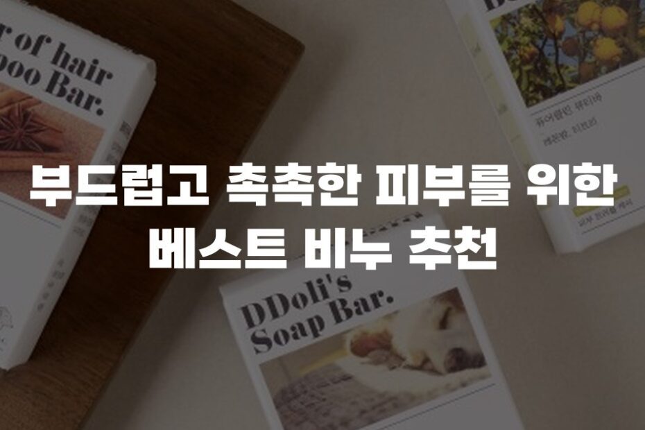 부드럽고 촉촉한 피부를 위한 베스트 비누 추천