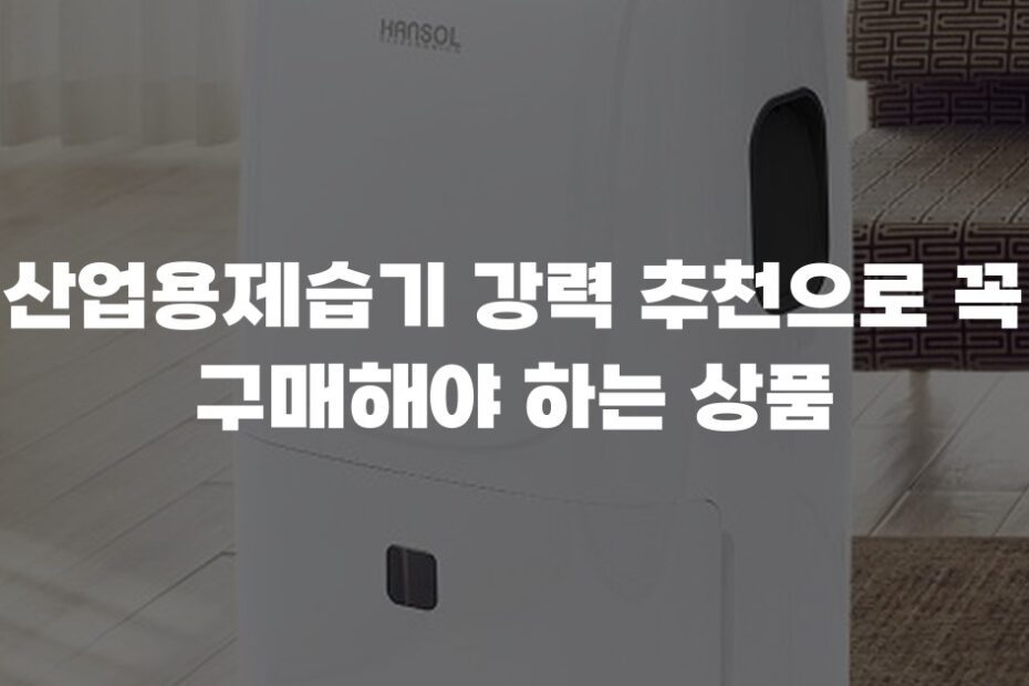 산업용제습기 강력 추천으로 꼭 구매해야 하는 상품