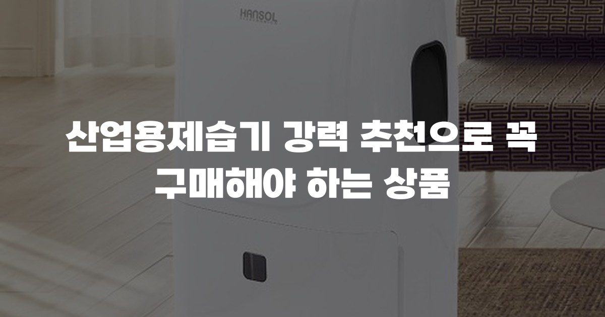 산업용제습기 강력 추천으로 꼭 구매해야 하는 상품