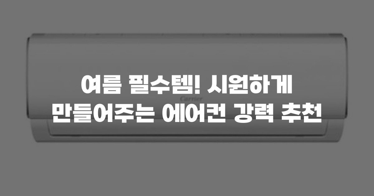 여름 필수템! 시원하게 만들어주는 에어컨 강력 추천