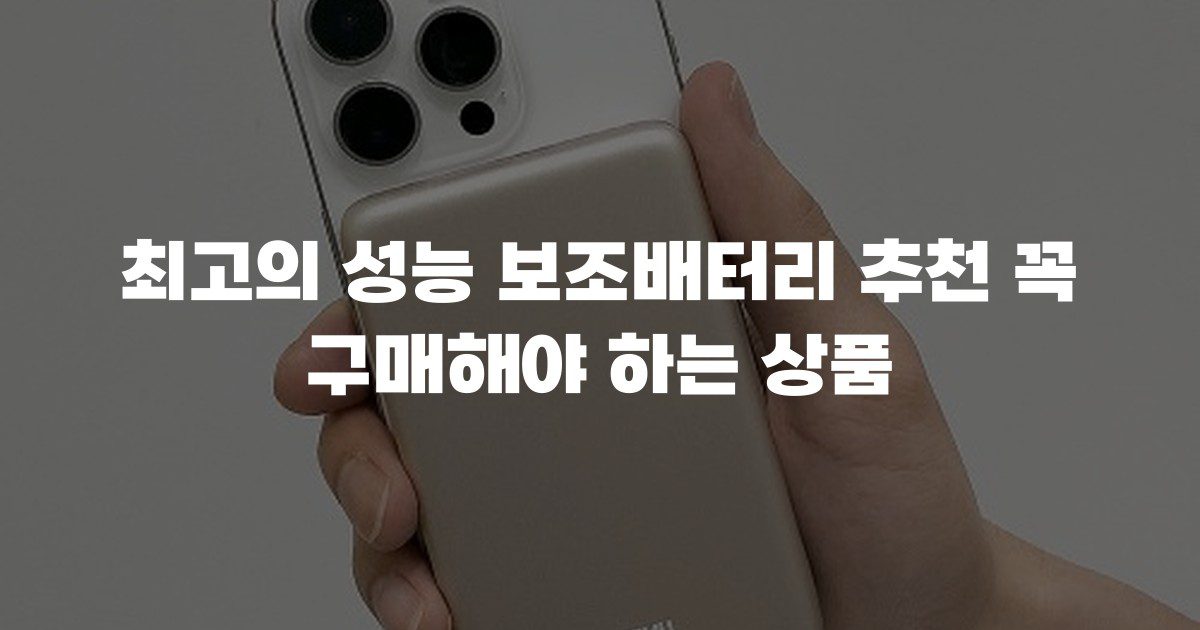 최고의 성능 보조배터리 추천 꼭 구매해야 하는 상품
