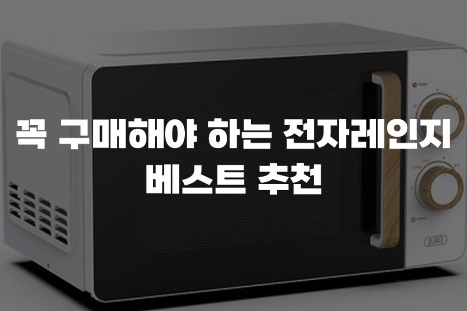 꼭 구매해야 하는 전자레인지 베스트 추천