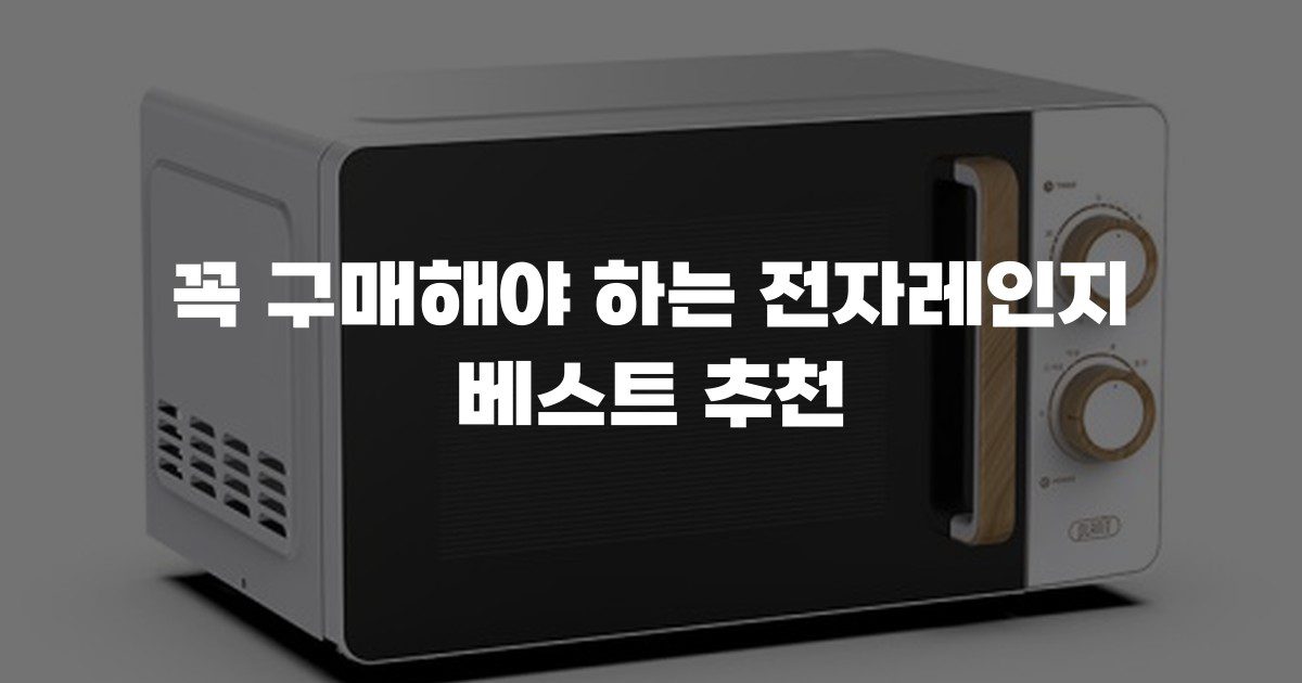 꼭 구매해야 하는 전자레인지 베스트 추천