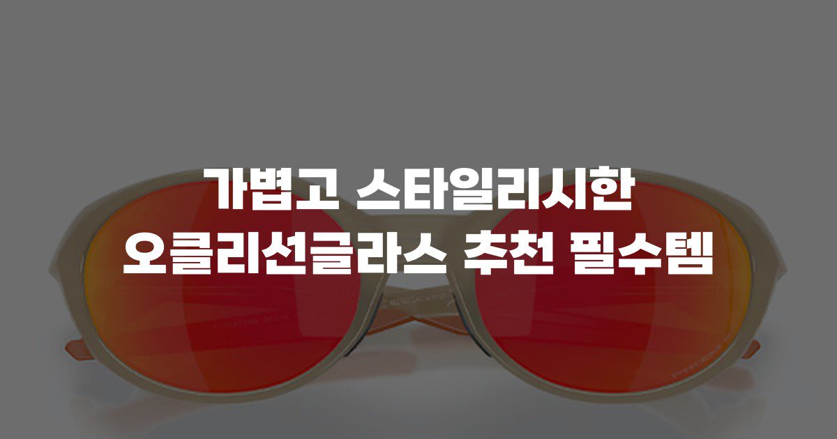 가볍고 스타일리시한 오클리선글라스 추천 필수템