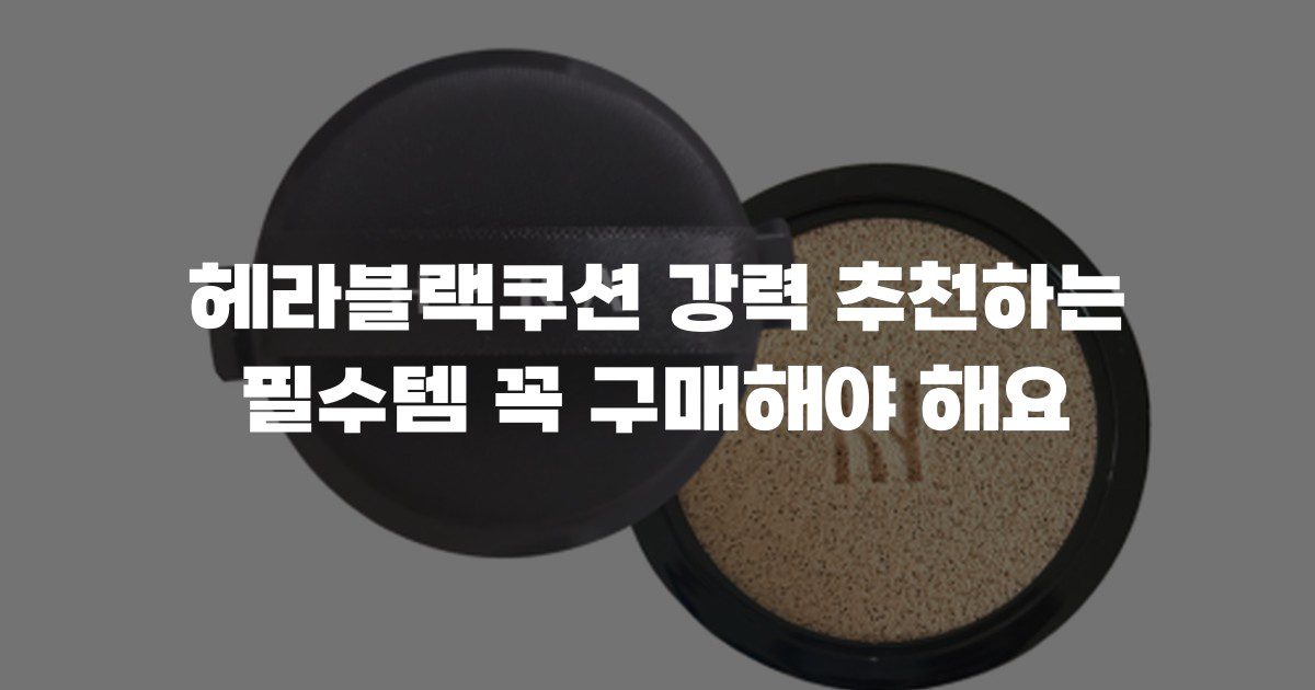 헤라블랙쿠션 강력 추천하는 필수템 꼭 구매해야 해요