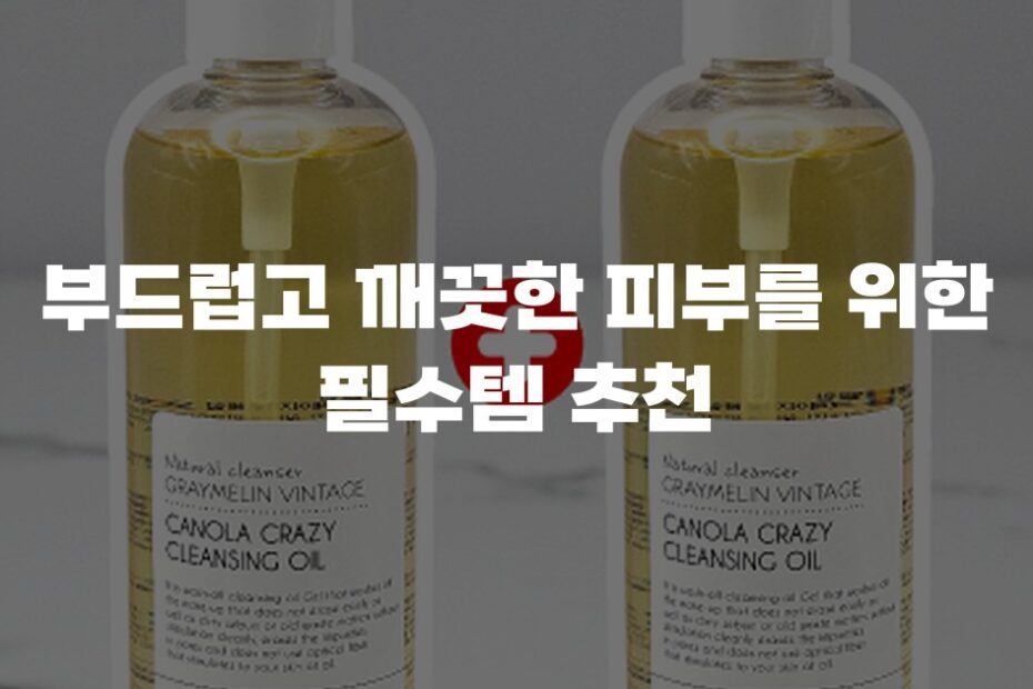 부드럽고 깨끗한 피부를 위한 필수템 추천