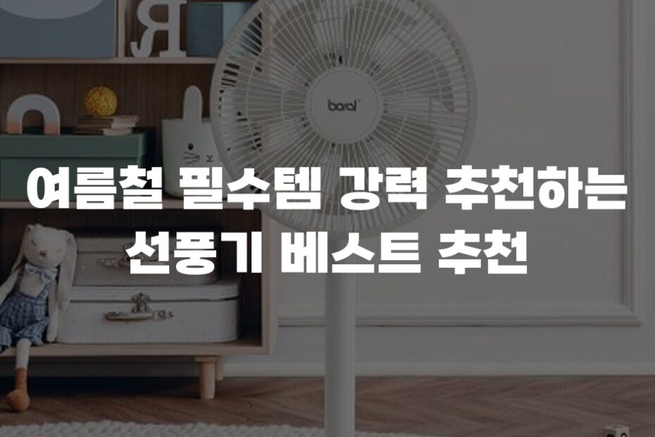 여름철 필수템 강력 추천하는 선풍기 베스트 추천