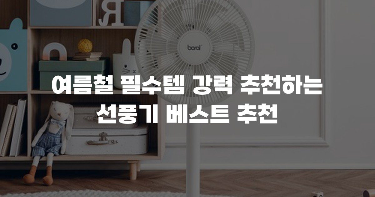 여름철 필수템 강력 추천하는 선풍기 베스트 추천