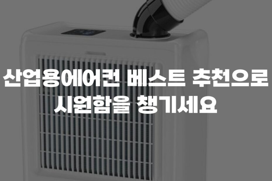 산업용에어컨 베스트 추천으로 시원함을 챙기세요