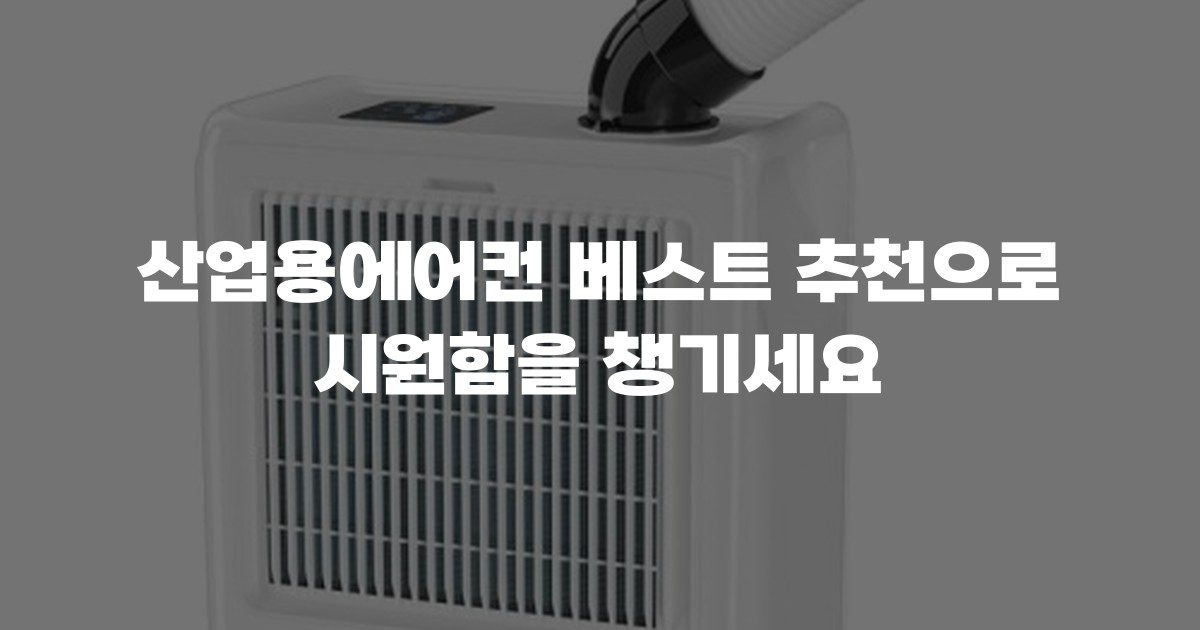 산업용에어컨 베스트 추천으로 시원함을 챙기세요