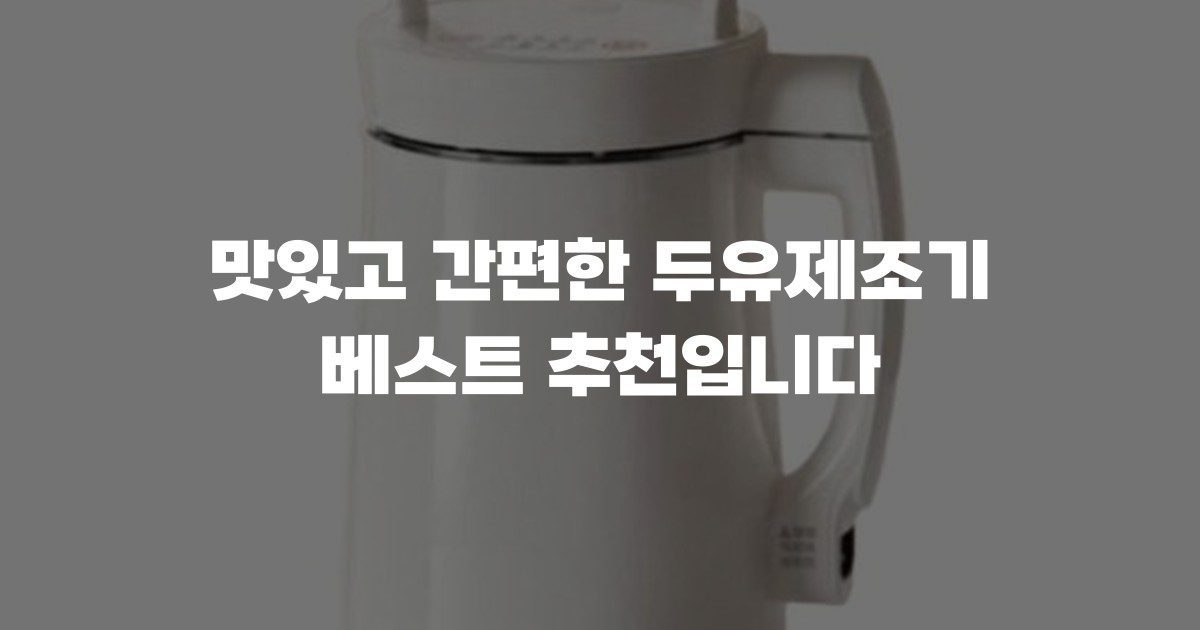 맛있고 간편한 두유제조기 베스트 추천입니다