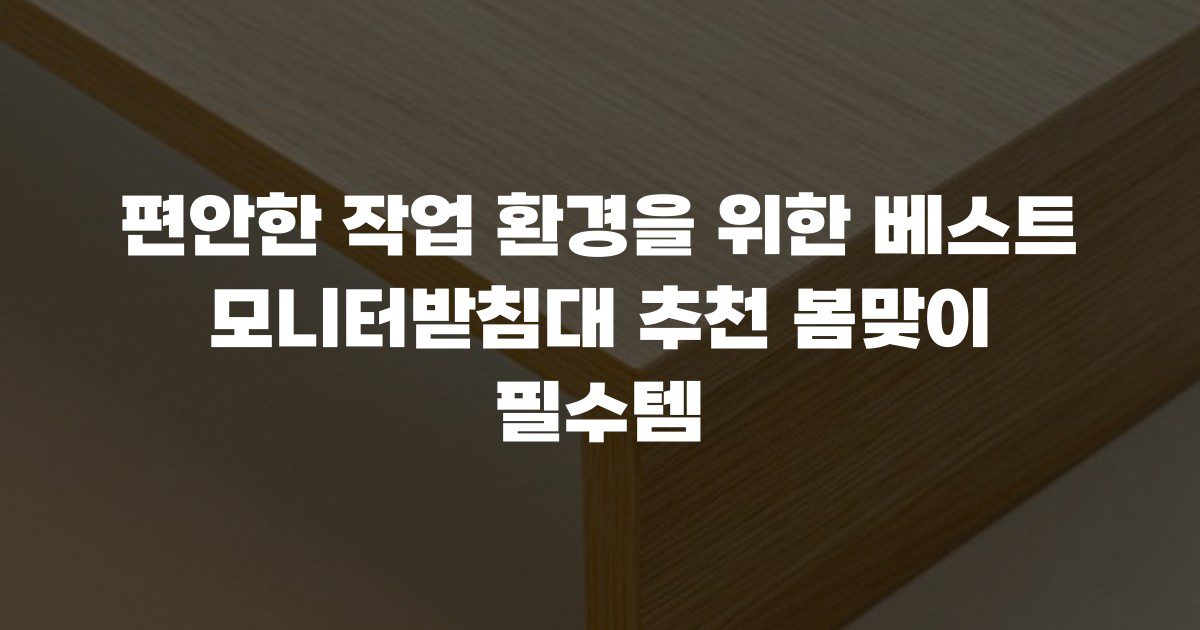 편안한 작업 환경을 위한 베스트 모니터받침대 추천 봄맞이 필수템