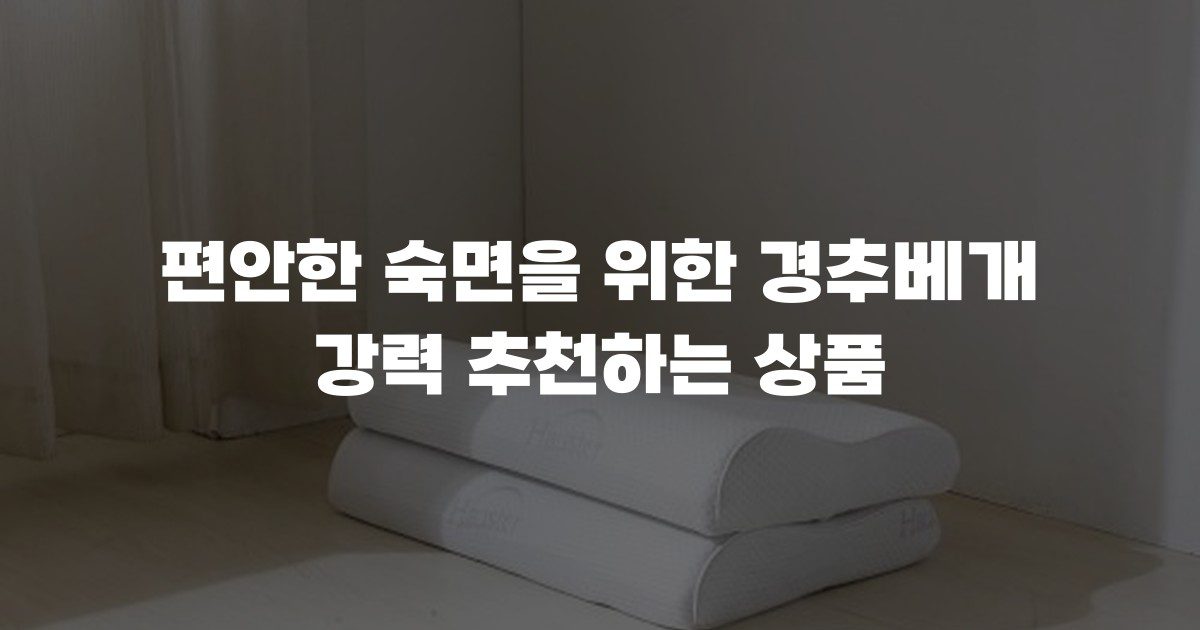 편안한 숙면을 위한 경추베개 강력 추천하는 상품