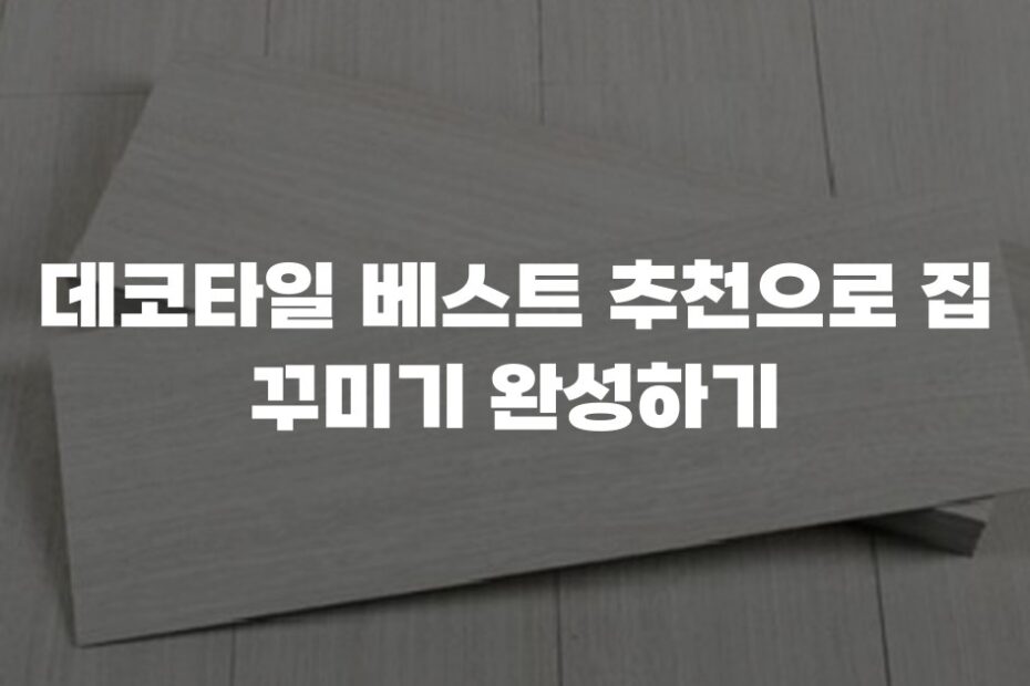 데코타일 베스트 추천으로 집 꾸미기 완성하기