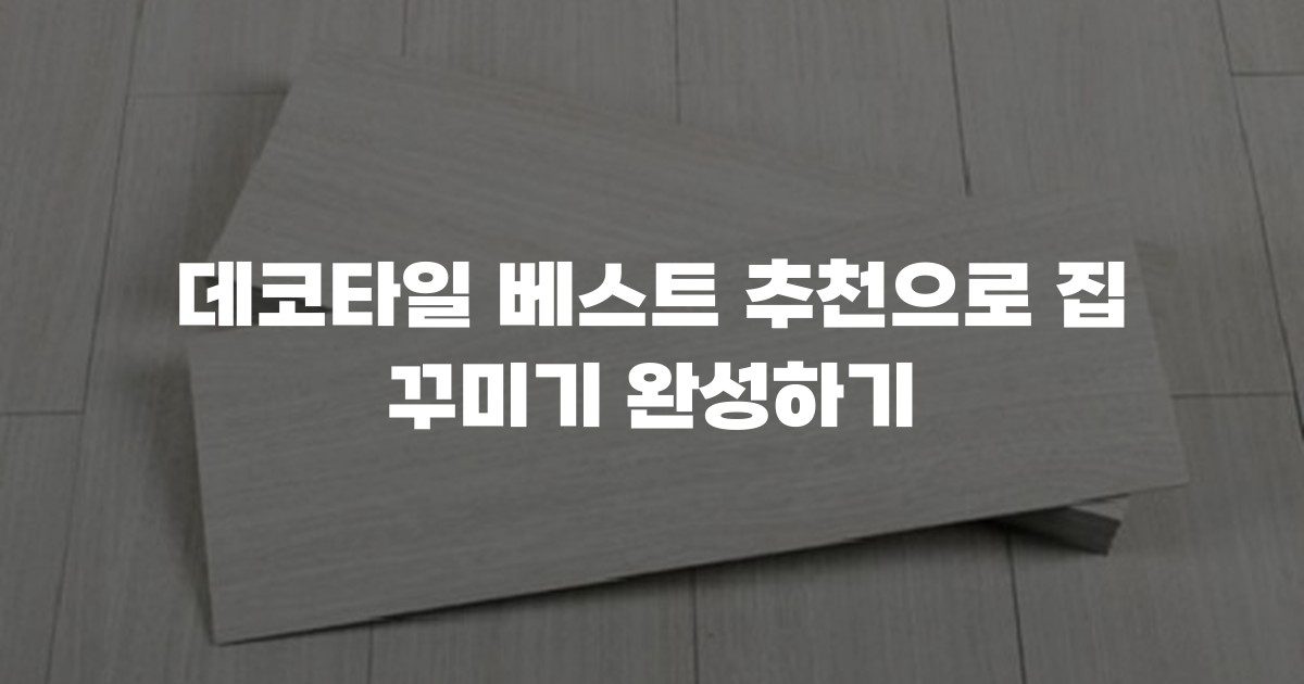 데코타일 베스트 추천으로 집 꾸미기 완성하기