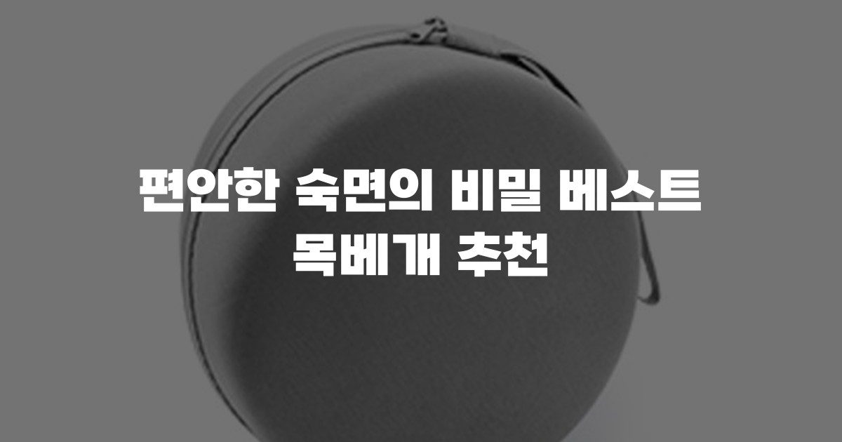 편안한 숙면의 비밀 베스트 목베개 추천