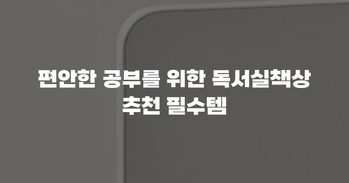 편안한 공부를 위한 독서실책상 추천 필수템