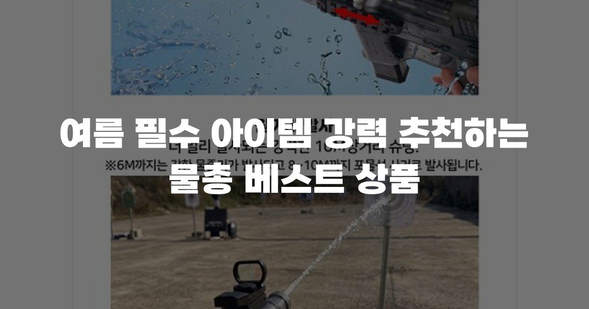 여름 필수 아이템 강력 추천하는 물총 베스트 상품