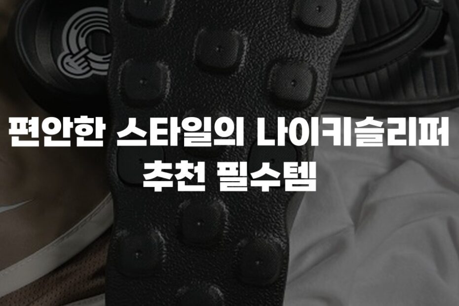 편안한 스타일의 나이키슬리퍼 추천 필수템